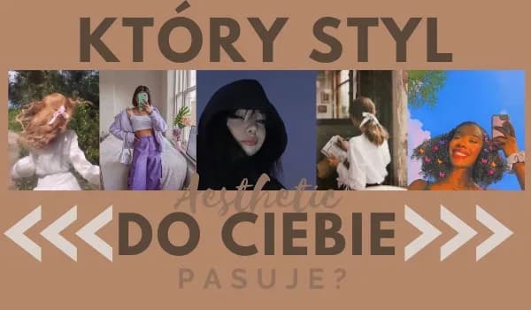 Jaki styl aesthetic do ciebie pasuje: 5 kroków do znalezienia swojego stylu